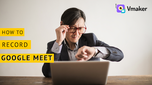 how you can record Google Meet using Vmaker